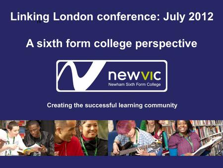 N Linking London conference: July 2012 A sixth form college perspective.