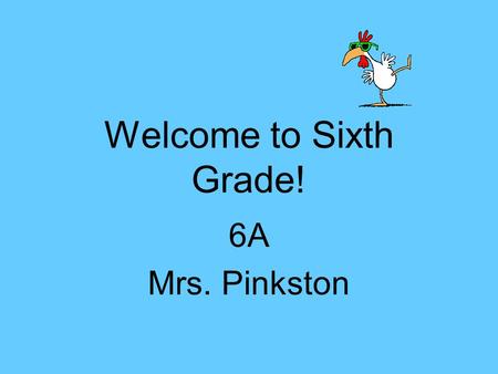 Welcome to Sixth Grade! 6A Mrs. Pinkston. Homeroom You are tardy after 8:05. Bring $$ to turn in. Bring any paperwork or doctor excuses to turn in. No.