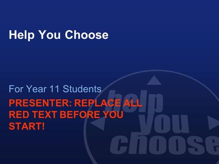 Help You Choose For Year 11 Students PRESENTER: REPLACE ALL RED TEXT BEFORE YOU START!