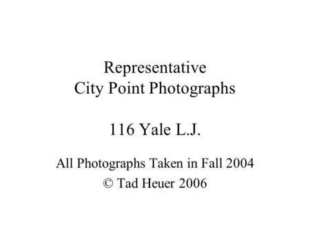 Representative City Point Photographs 116 Yale L.J. All Photographs Taken in Fall 2004 © Tad Heuer 2006.