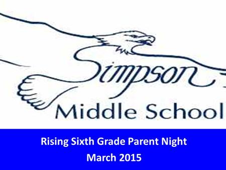 Rising Sixth Grade Parent Night March 2015. Vision Statement EDUCATIONAL EXCELLENCE FOR ALL Mission Statement The mission of Simpson Middle School is.