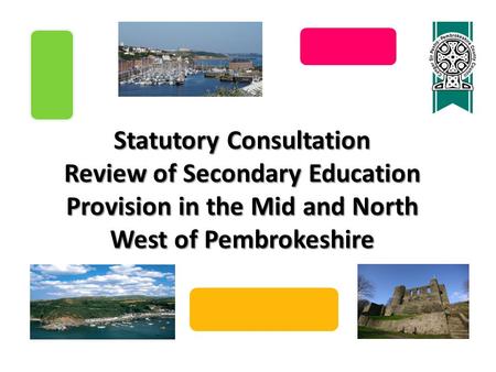 Statutory Consultation Review of Secondary Education Provision in the Mid and North West of Pembrokeshire.