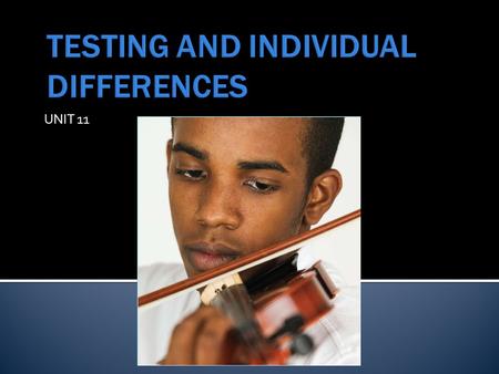 UNIT 11.  What is Intelligence? What is Intelligence?  Assessing Intelligence Assessing Intelligence  The Dynamics of Intelligence The Dynamics of.