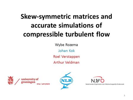 Skew-symmetric matrices and accurate simulations of compressible turbulent flow Wybe Rozema Johan Kok Roel Verstappen Arthur Veldman 1.