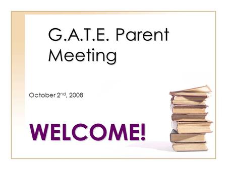 G.A.T.E. Parent Meeting October 2 nd, 2008WELCOME!