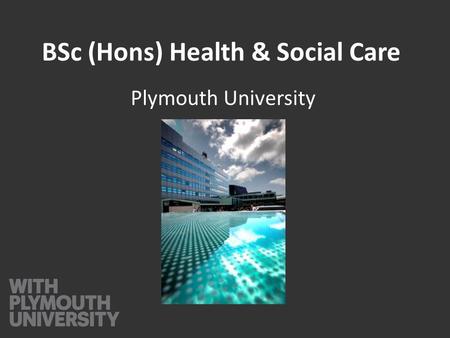 BSc (Hons) Health & Social Care Plymouth University.