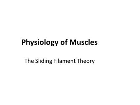 Physiology of Muscles The Sliding Filament Theory