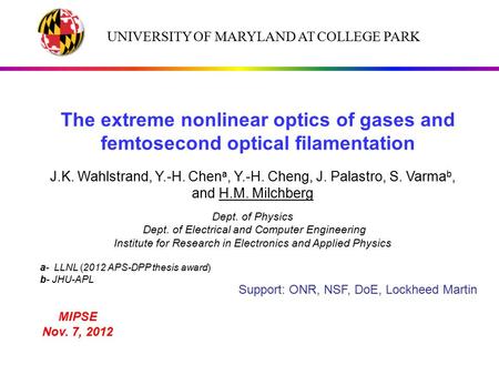 J.K. Wahlstrand, Y.-H. Chen a, Y.-H. Cheng, J. Palastro, S. Varma b, and H.M. Milchberg Dept. of Physics Dept. of Electrical and Computer Engineering Institute.