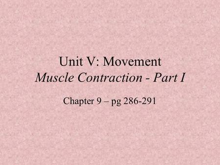 Unit V: Movement Muscle Contraction - Part I