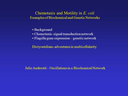 Chemotaxis and Motility in E. coli Examples of Biochemical and Genetic Networks Background Chemotaxis- signal transduction network Flagella gene expression.