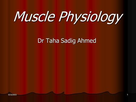 Muscle Physiology Dr Taha Sadig Ahmed 5/13/20151.