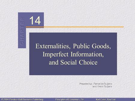 14 Prepared by: Fernando Quijano and Yvonn Quijano © 2004 Prentice Hall Business PublishingPrinciples of Economics, 7/eKarl Case, Ray Fair Externalities,