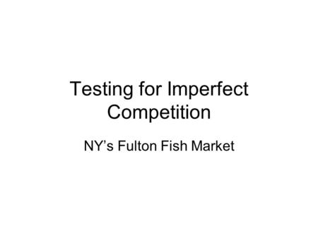 Testing for Imperfect Competition NY’s Fulton Fish Market.