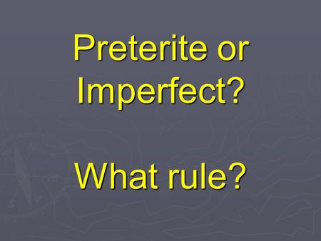 Preterite or Imperfect? What rule? Last night, Maria made pizza. PRETERITE: one time action.