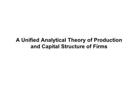 A Unified Analytical Theory of Production and Capital Structure of Firms.