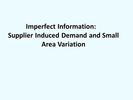 Imperfect Information: Supplier Induced Demand and Small Area Variation.