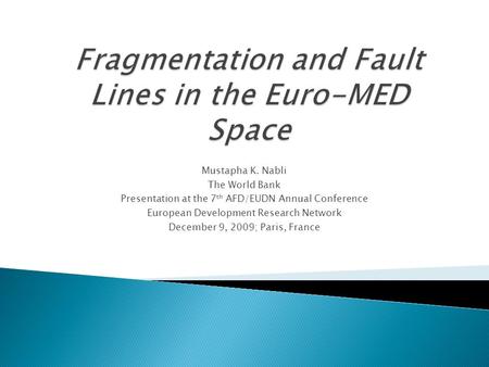 Mustapha K. Nabli The World Bank Presentation at the 7 th AFD/EUDN Annual Conference European Development Research Network December 9, 2009; Paris, France.