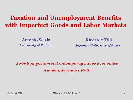 Scialà & TilliXiamen - LABOR 20061 Taxation and Unemployment Benefits with Imperfect Goods and Labor Markets Antonio Scialà Riccardo Tilli University of.