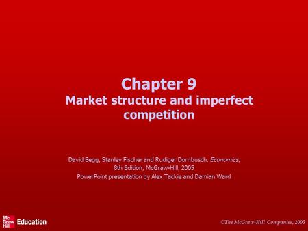 © The McGraw-Hill Companies, 2005 Chapter 9 Market structure and imperfect competition David Begg, Stanley Fischer and Rudiger Dornbusch, Economics, 8th.