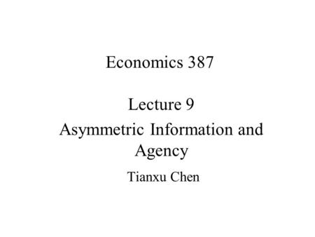 Lecture 9 Asymmetric Information and Agency Tianxu Chen