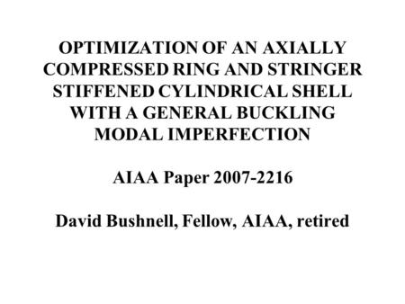 OPTIMIZATION OF AN AXIALLY COMPRESSED RING AND STRINGER STIFFENED CYLINDRICAL SHELL WITH A GENERAL BUCKLING MODAL IMPERFECTION AIAA Paper 2007-2216 David.