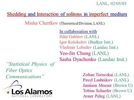 Shedding and Interaction of solitons in imperfect medium Misha Chertkov (Theoretical Division, LANL) LANL, 02/05/03 ``Statistical Physics of Fiber Optics.