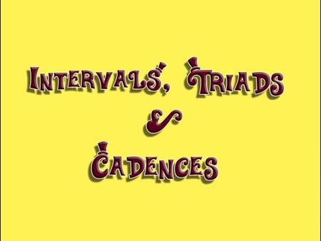 KNOW: what an interval is SHOW: That you can work out an interval from different root notes. COSTRUCT: A range of triads.