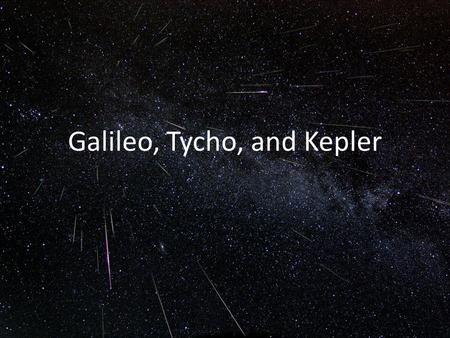 Galileo, Tycho, and Kepler. Galileo’s Experiments (1564-1642) Galileo is considered the father of modern physics, and even modern science. He performed.