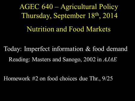 AGEC 640 – Agricultural Policy Thursday, September 18 th, 2014 Nutrition and Food Markets Today: Imperfect information & food demand Reading: Masters and.