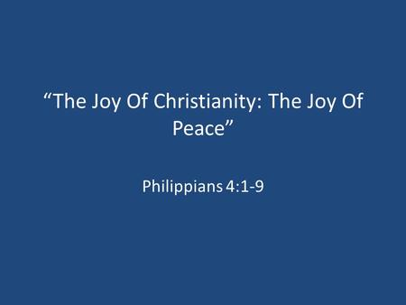 “The Joy Of Christianity: The Joy Of Peace” Philippians 4:1-9.