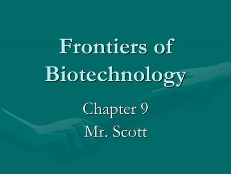 Frontiers of Biotechnology Chapter 9 Mr. Scott. Manipulating DNA How can scientists manipulate the code? Scientists use their knowledge of the structure.