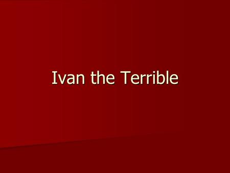 Ivan the Terrible. The man Married seven times Married seven times Divorced some within a week Divorced some within a week Went a little crazy after the.