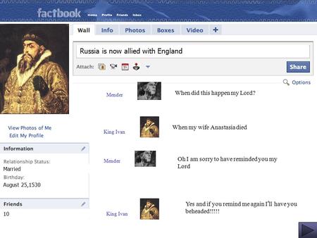 Married August 25,1530 10 Why does everyone call me the terrible my name means awesome!!Russia is now allied with England When did this happen my Lord?