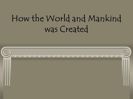 How the World and Mankind was Created. In the Beginning.. Chaos was everywhere. It was shapeless, dark, silent and empty. Chaos had two children named.