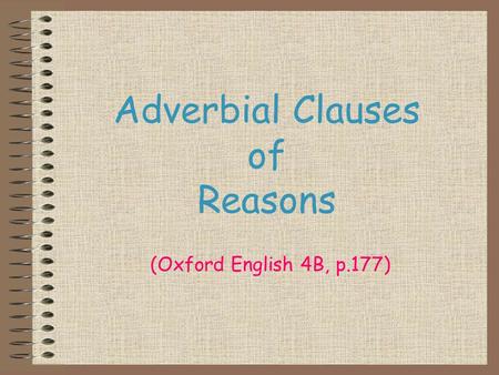 Adverbial Clauses of Reasons (Oxford English 4B, p.177)