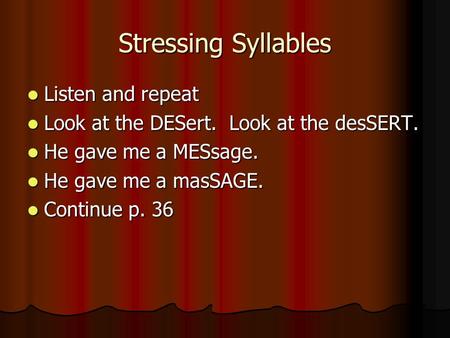 Stressing Syllables Listen and repeat Listen and repeat Look at the DESert. Look at the desSERT. Look at the DESert. Look at the desSERT. He gave me a.