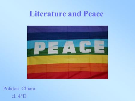 Literature and Peace Polidori Chiara cl. 4°D. Finding out how literary texts may promote peace.