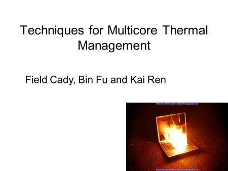 Techniques for Multicore Thermal Management Field Cady, Bin Fu and Kai Ren.