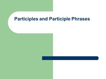 Participles and Participle Phrases