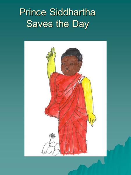 Prince Siddhartha Saves the Day. Siddhartha’s mind was filled with many questions. “Why must one creature hurt another? Why must birds be so cruel to.