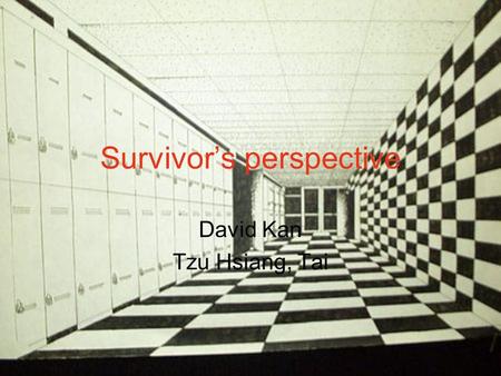 Survivor’s perspective David Kan Tzu Hsiang, Tai.