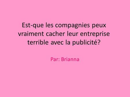 Est-que les compagnies peux vraiment cacher leur entreprise terrible avec la publicité? Par: Brianna.