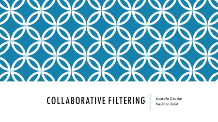 COLLABORATIVE FILTERING Mustafa Cavdar Neslihan Bulut.