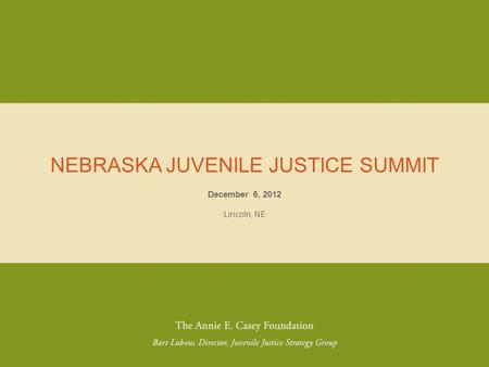 NO PLACE FOR KIDS December 6, 2012 Lincoln, NE NEBRASKA JUVENILE JUSTICE SUMMIT.