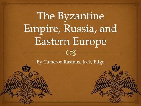 By Cameron Rasmus, Jack, Edge.   Capitol: Constantinople  -Heart of trade, located on the shores of Bosporus guarded by three sides of water, Natural.