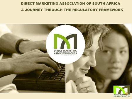 DIRECT MARKETING ASSOCIATION OF SOUTH AFRICA A JOURNEY THROUGH THE REGULATORY FRAMEWORK.