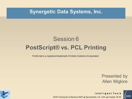 SDSI Technical Conference 2007 ■ Sacramento, CA USA ■ October 18-20 I n t e l l i g e n t T o o l s Presented by Allen Miglore Synergetic Data Systems,