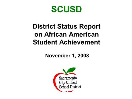 SCUSD District Status Report on African American Student Achievement November 1, 2008.