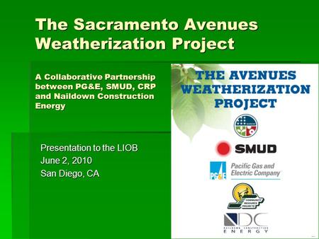 1 The Sacramento Avenues Weatherization Project A Collaborative Partnership between PG&E, SMUD, CRP and Naildown Construction Energy Presentation to the.