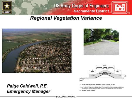 Sacramento District Regional Vegetation Variance Paige Caldwell, P.E. Emergency Manager.